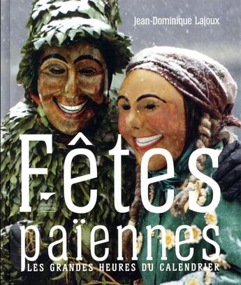 Couverture du livre « Fêtes païennes ; les grandes heures du calendrier » de Jean-Dominique Lajoux aux éditions Delachaux & Niestle