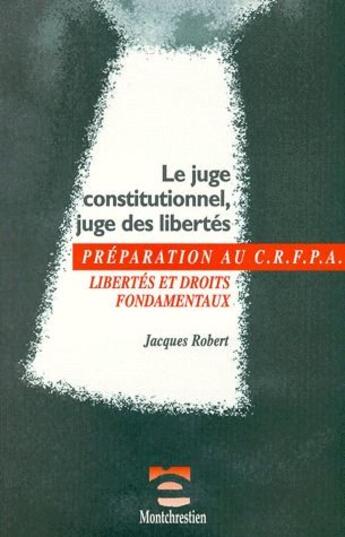 Couverture du livre « Le juge constitutionnel, juge des libertés ; libertés et droits fondamentaux » de Jacques Robert aux éditions Lgdj