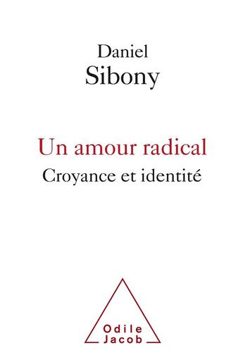 Couverture du livre « Un amour radical ; croyance et identité » de Daniel Sibony aux éditions Odile Jacob