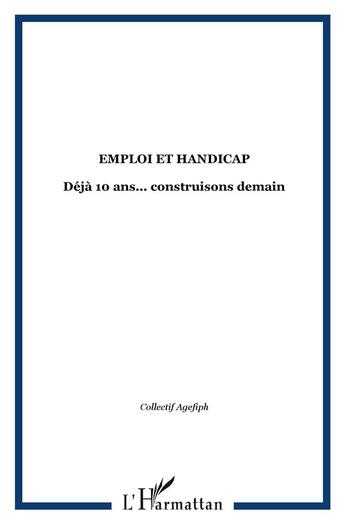 Couverture du livre « Emploi et handicap ; déjà 10 ans... construisons demain » de  aux éditions L'harmattan