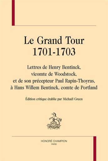 Couverture du livre « Le grand tour, 1701-1703 : lettres de Henry Bentinck et de son précepteur Paul Rapin-Thoyras, à Hans Willem Bentinck » de Michael Green aux éditions Honore Champion