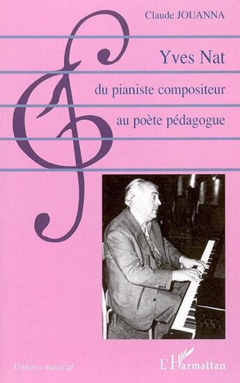 Couverture du livre « Yves nat, du pianiste compositeur au poete pedagogue » de Claude Jouanna aux éditions L'harmattan