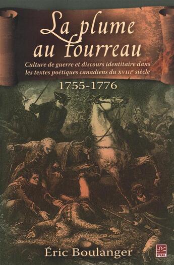 Couverture du livre « La plume au fourreau ; culture de guerre et discours identitaire dans les textes poétiques canadiens du XVIIIe siècle ; 1755-1776 » de Eric Boulanger aux éditions Presses De L'universite De Laval