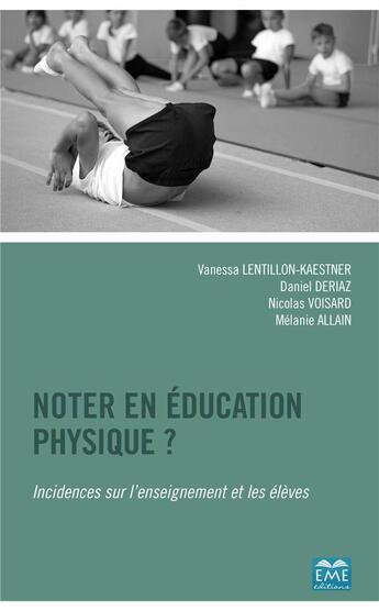 Couverture du livre « Noter en éducation physique ? incidences sur l'enseignement des élèves » de Vanesse Lentillon-Kaestner et Daniel Deriaz et Nicolas Voisard et Melanie Allain aux éditions Eme Editions