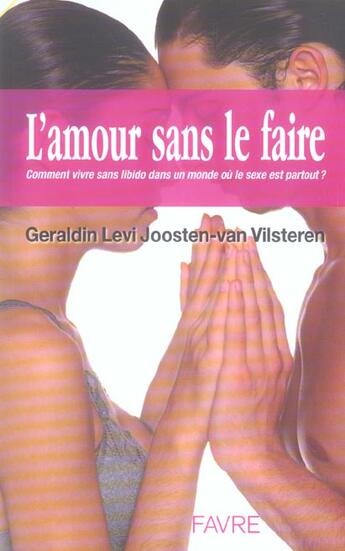 Couverture du livre « L'amour sans le faire - comment vivre sans libido dans un monde ou le sexe est partout ? » de Levi Joosten-Van Vil aux éditions Favre