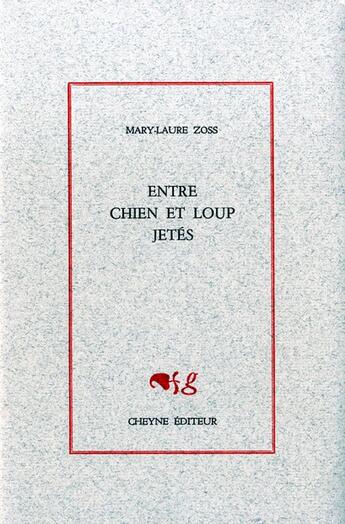 Couverture du livre « Entre chien et loup jetés » de Mary-Laure Zoss aux éditions Cheyne