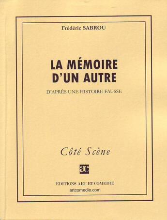 Couverture du livre « La mémoire d'un autre ; d'après une histoire fausse » de Frederic Sabrou aux éditions Art Et Comedie