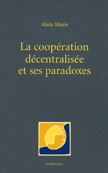 Couverture du livre « La coopération décentralisée et ses paradoxes » de Alain Marie aux éditions Karthala
