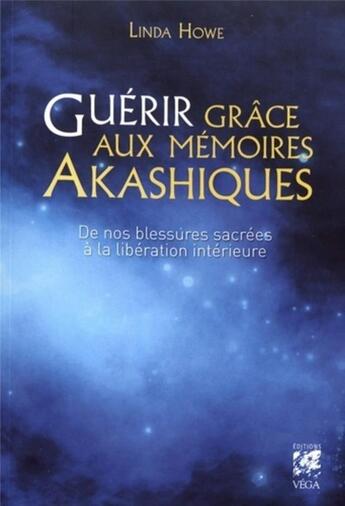 Couverture du livre « Guérir grâce aux mémoires akashiques ; de nos blessures sacrées à la libération intérieure » de Linda Howe aux éditions Vega