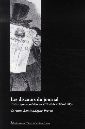 Couverture du livre « Les discours du journal ; rhétorique et médias au xix siècle, 1836-1885 » de Corinne Saminadayar-Perrin aux éditions Pu De Saint Etienne