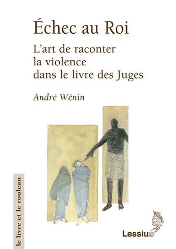 Couverture du livre « Échec au roi ; l'art de raconter la violence dans le livre des juges » de Andre Wenin aux éditions Lessius