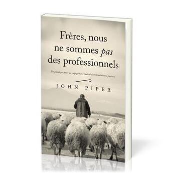 Couverture du livre « Frères, nous ne sommes pas des professionnels : Un plaidoyer pour un engagement radical dans le ministère pastoral » de John Piper aux éditions Publications Chretiennes