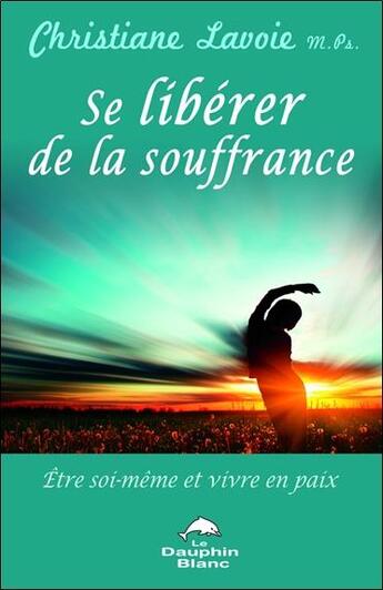 Couverture du livre « Se libérer de la souffrance » de Christiane Lavoie aux éditions Dauphin Blanc