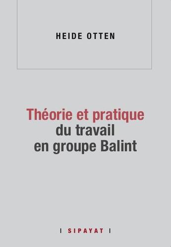 Couverture du livre « Théorie et pratique du travail en groupe Balint » de Heide Otten aux éditions Sipayat