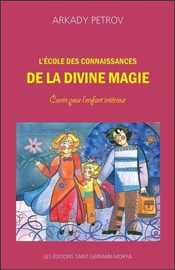 Couverture du livre « L'école des connaissances de la divine magie ; conte pour l'enfant intérieur » de Arkady Petrov aux éditions Saint Germain-morya