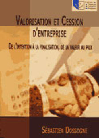 Couverture du livre « Valorisation et cession d'entreprise ; de l'intention à la finalisation, de la valeur au prix » de Sebastien Dossogne aux éditions Cci De Liege Edipro