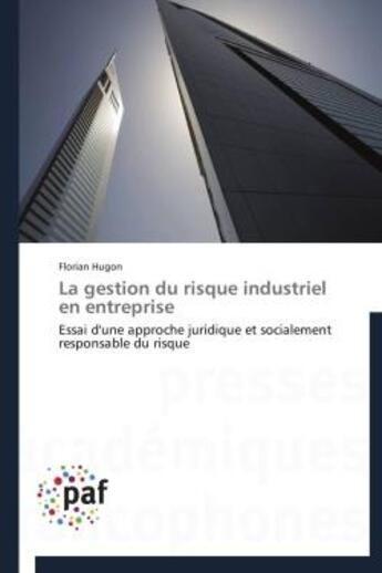 Couverture du livre « La gestion du risque industriel en entreprise ; essai d'une approche juridique et socialement responsable du risque » de Florian Hugon aux éditions Presses Academiques Francophones