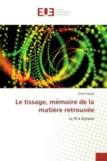 Couverture du livre « Le tissage, memoire de la matiere retrouvee - le fil a dessein » de Taktak Omar aux éditions Editions Universitaires Europeennes