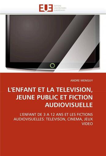 Couverture du livre « L'enfant et la television, jeune public et fiction audiovisuelle » de Menguy-A aux éditions Editions Universitaires Europeennes