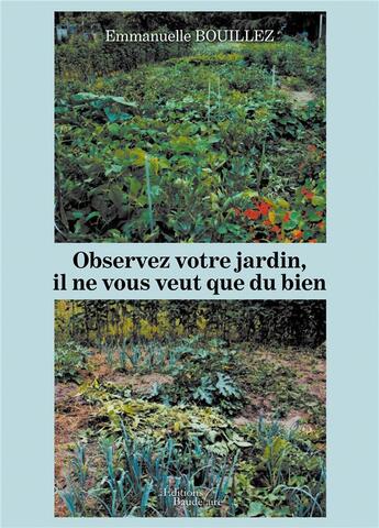 Couverture du livre « Observez votre jardin, il ne vous veut que du bien » de Emmanuelle Bouillez aux éditions Baudelaire