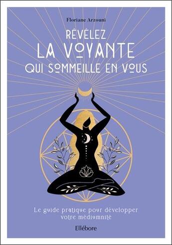 Couverture du livre « Révélez la voyante qui sommeille en vous : le guide pratique pour développer votre médiumnité » de Floriane Arzouni aux éditions Ellebore