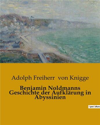 Couverture du livre « Benjamin Noldmanns Geschichte der Aufklärung in Abyssinien » de Adolph Freiherr Von Knigge aux éditions Culturea