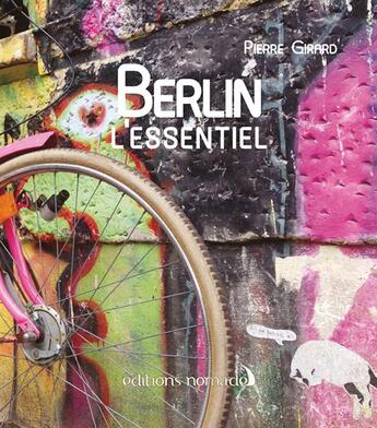 Couverture du livre « Berlin l'essentiel » de Pierre Girard aux éditions Editions Nomades