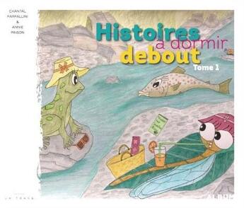 Couverture du livre « Des histoires à dormir debout t.1 » de Chantal Farfallini et Annie Pinson aux éditions La Trace