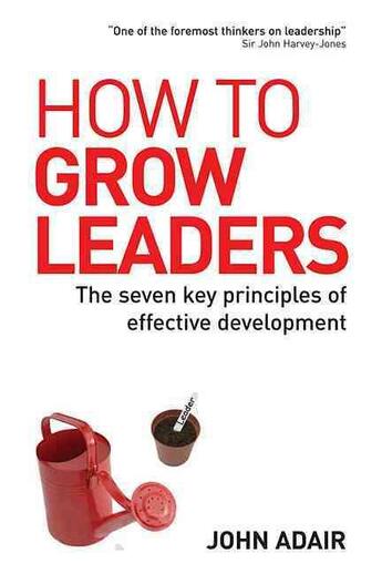 Couverture du livre « How to Grow Leaders ; The Seven key Principles of Effective Leadership Development » de John Adair aux éditions Kogan Page