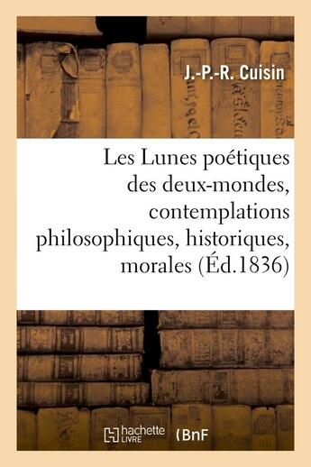 Couverture du livre « Les lunes poetiques des deux-mondes, contemplations philosophiques, historiques, morales - et religi » de Cuisin J.-P.-R. aux éditions Hachette Bnf