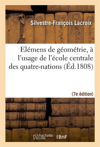 Couverture du livre « Elemens de geometrie, a l'usage de l'ecole centrale des quatre-nations (7e ed. rev. et corr.) » de Lacroix S-F. aux éditions Hachette Bnf