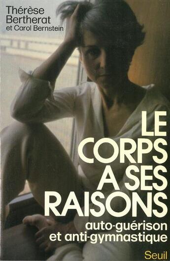 Couverture du livre « Le corps a ses raisons. auto-guerison et anti-gymnastique » de Bernstein/Bertherat aux éditions Seuil