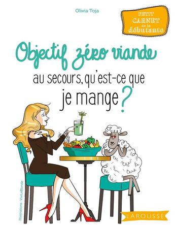 Couverture du livre « Objectif zéro viande ; au secours, qu'est-ce que je mange ? » de Olivia Toja aux éditions Larousse