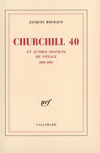 Couverture du livre « Churchill 40 et autres sonnets de voyage : (2000-2003) » de Jacques Roubaud aux éditions Gallimard