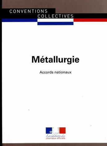 Couverture du livre « Métallurgie ; accords nationaux (18e édition) » de Journaux Officiels aux éditions Documentation Francaise