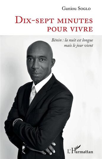 Couverture du livre « Dix-sept minutes pour vivre : Bénin : la nuit est longue mais le jour vient » de Ganiou Soglo aux éditions L'harmattan