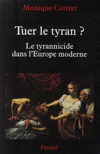 Couverture du livre « Tuer le tyran ? ; le tyrannicide dans l'Europe moderne » de Monique Cottret aux éditions Fayard