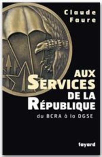 Couverture du livre « Aux services de la republique - du bcra a la dgse » de Claude Faure aux éditions Fayard