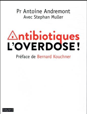 Couverture du livre « Antibiotiques, l'overdose » de Antoine Andremont et Stephan Muller aux éditions Bayard