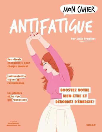 Couverture du livre « Mon cahier : Antifatigue : boostez votre bien-être et débordez d'énergie ! » de Mademoiselle Eve et Alice Wietzel et Julie Pradines aux éditions Solar