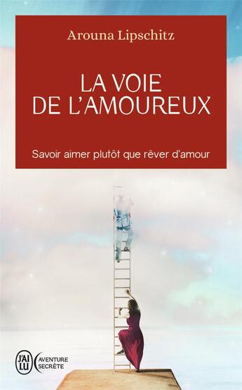 Couverture du livre « La voie de l'amoureux : savoir aimer plutôt que rêver d'amour » de Arouna Lipschitz aux éditions J'ai Lu