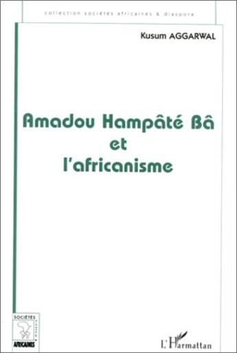 Couverture du livre « Amadou hampâté Bâ et l'africanisme » de Kusum Aggarwal aux éditions Editions L'harmattan