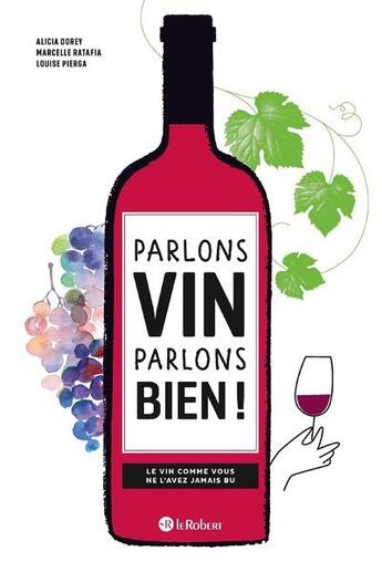 Couverture du livre « Parlons vin parlons bien ! le vin comme vous ne l'avez jamais bu » de Marcelle Ratafia et Alicia Dorey aux éditions Le Robert