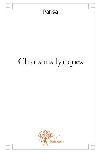 Couverture du livre « Chansons lyriques » de Parisa aux éditions Edilivre