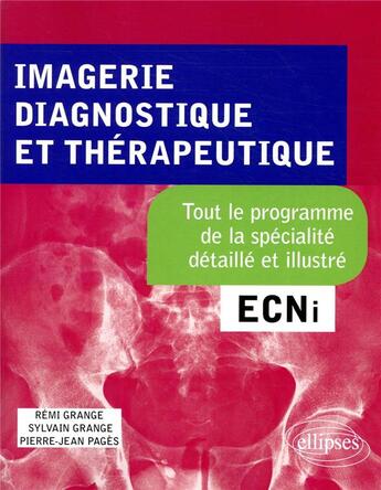 Couverture du livre « Imagerie diagnostique et thérapeutique; ECNi ; tout le programme de la spécialité détaillé et illustré » de Sylvain Grange et Remi Grange aux éditions Ellipses