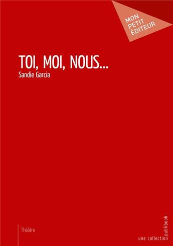 Couverture du livre « Toi, moi, nous... » de Sandie Garcia aux éditions Publibook