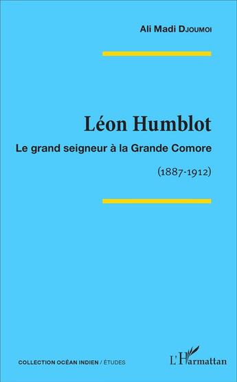 Couverture du livre « Léon Humblot : Le grand seigneur à la Grande Comore - (1887-1912) » de Ali Madi Djoumoi aux éditions L'harmattan