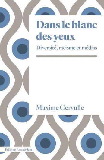 Couverture du livre « Dans le blanc des yeux : diversité, racisme et médias » de Maxime Cervulle aux éditions Amsterdam