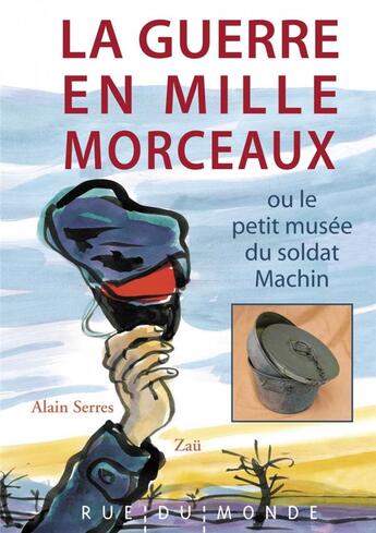 Couverture du livre « La guerre en mille morceaux ; ou le petit musée du soldat Machin » de Alain Serres et Zau aux éditions Rue Du Monde