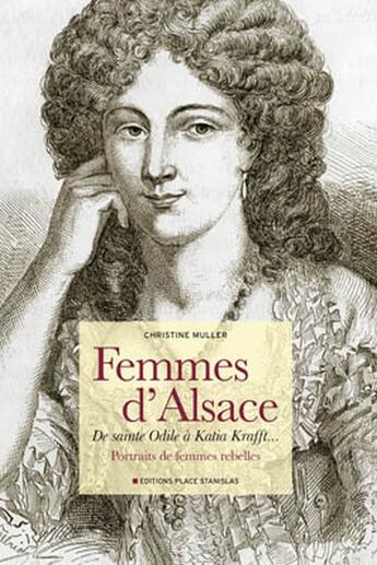 Couverture du livre « Femmes d'Alsace ; de sainte Odile à Katia Krafft... ; portraits de femmes rebelles » de Christine Muller aux éditions Place Stanislas